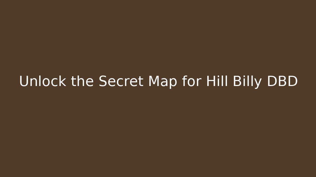 Unlock the Secret Map for Hill Billy DBD