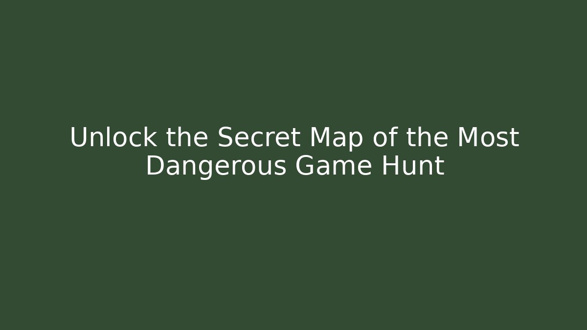 Unlock the Secret Map of the Most Dangerous Game Hunt
