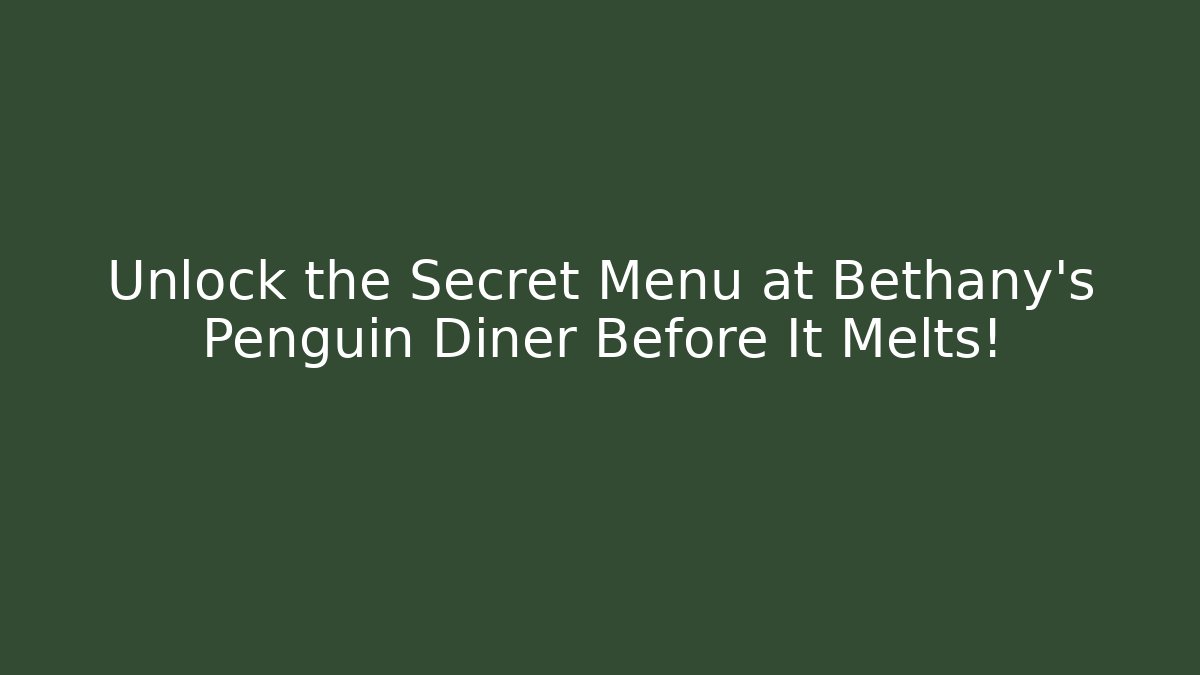 Unlock the Secret Menu at Bethany's Penguin Diner Before It Melts! - The Family Holidays