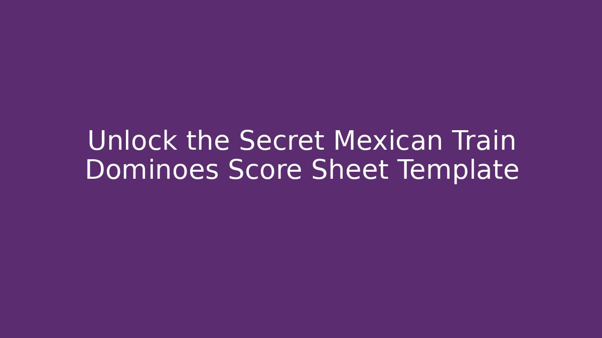 Unlock the Secret Mexican Train Dominoes Score Sheet Template