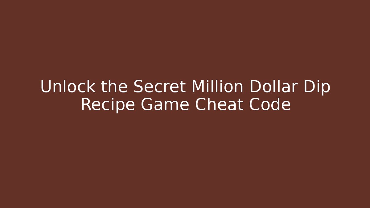 Unlock the Secret Million Dollar Dip Recipe Game Cheat Code