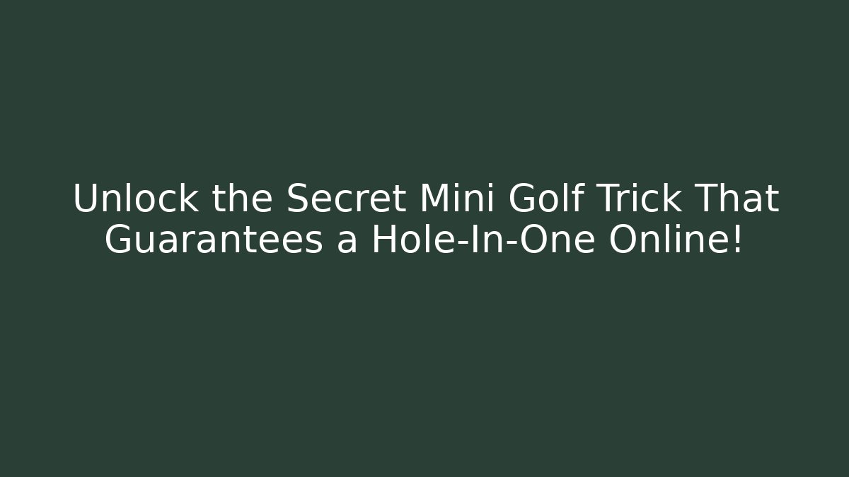 Unlock the Secret Mini Golf Trick That Guarantees a Hole-In-One Online!