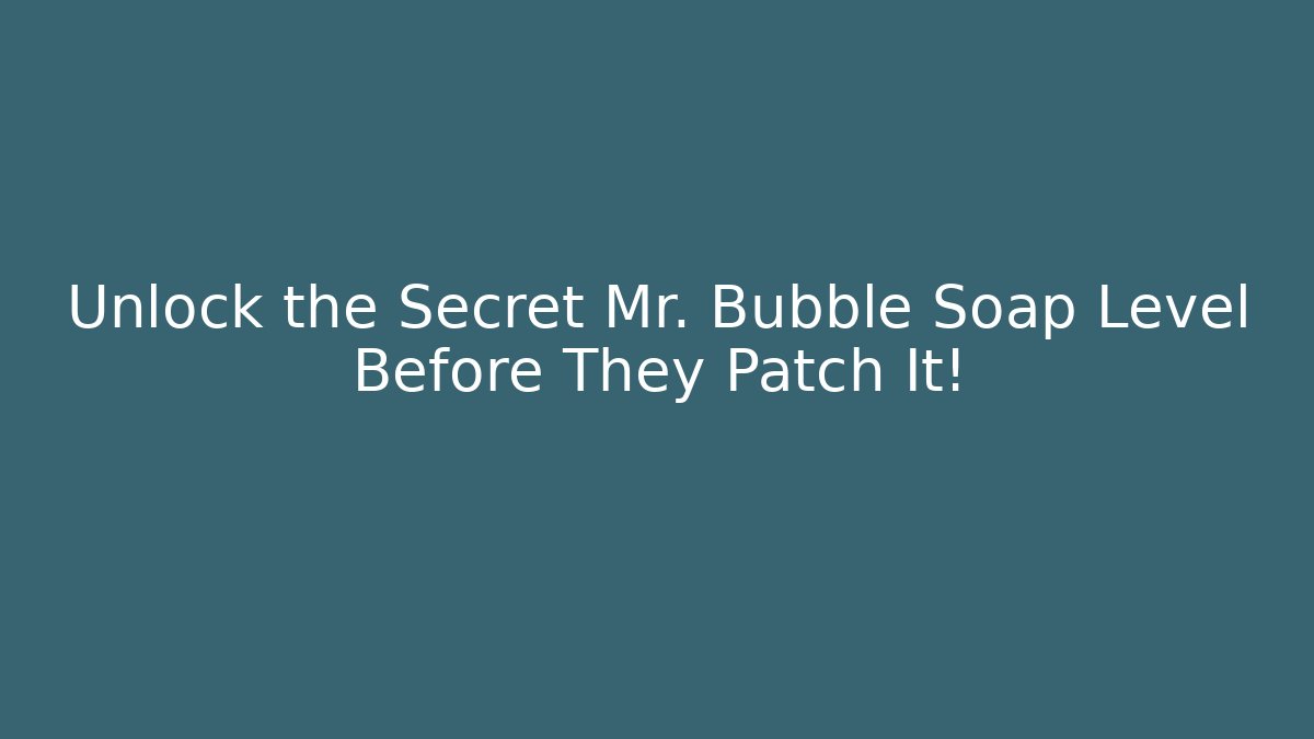 Unlock the Secret Mr. Bubble Soap Level Before They Patch It!