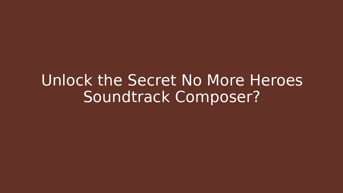 Unlock the Secret No More Heroes Soundtrack Composer? - The Family Holidays