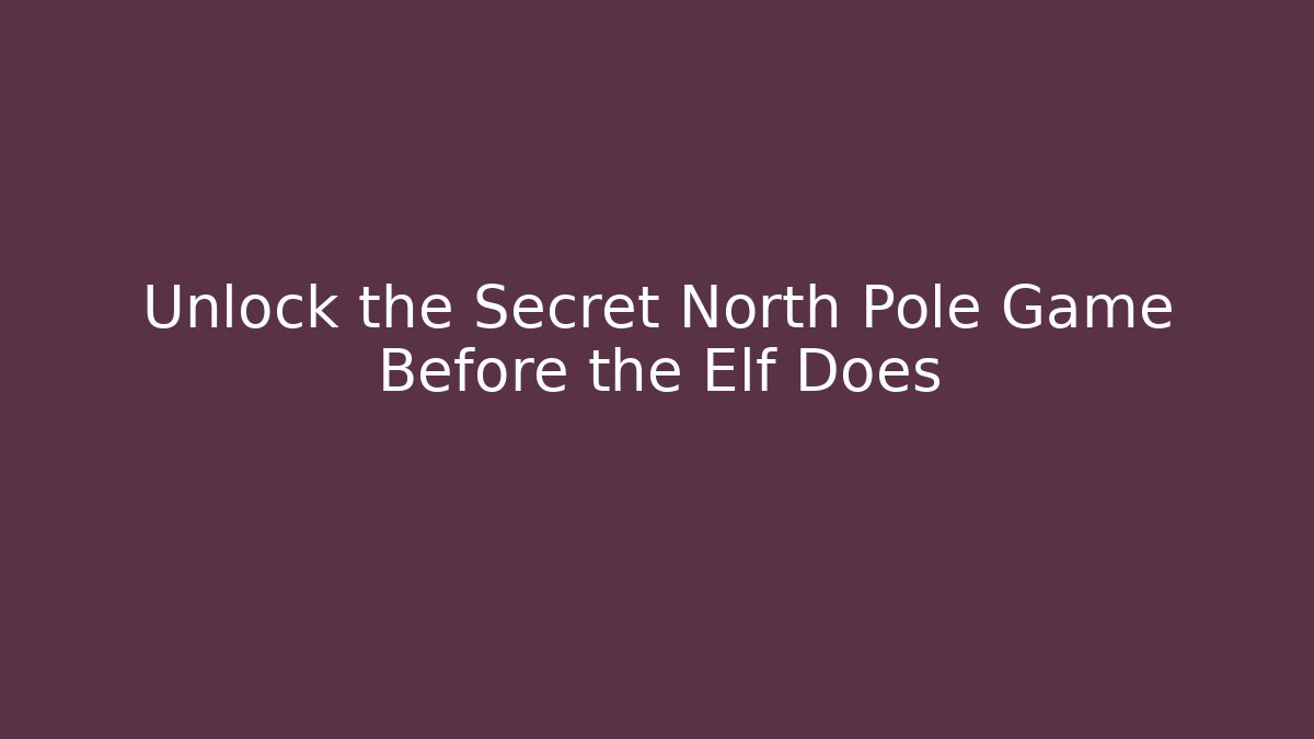 Unlock the Secret North Pole Game Before the Elf Does
