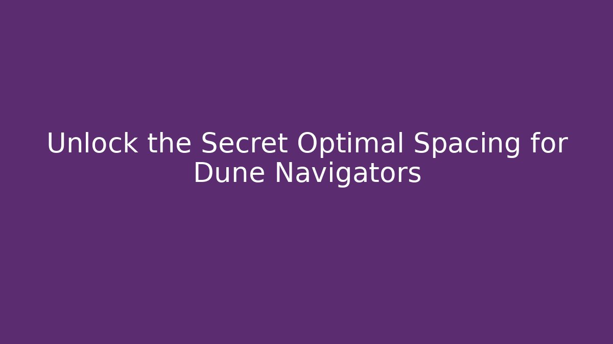 Unlock the Secret Optimal Spacing for Dune Navigators