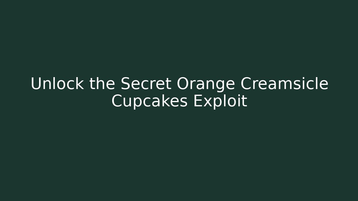 Unlock the Secret Orange Creamsicle Cupcakes Exploit