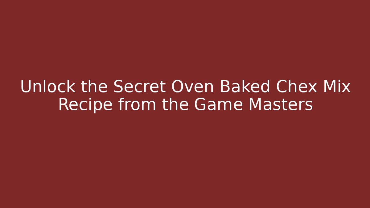 Unlock the Secret Oven Baked Chex Mix Recipe from the Game Masters