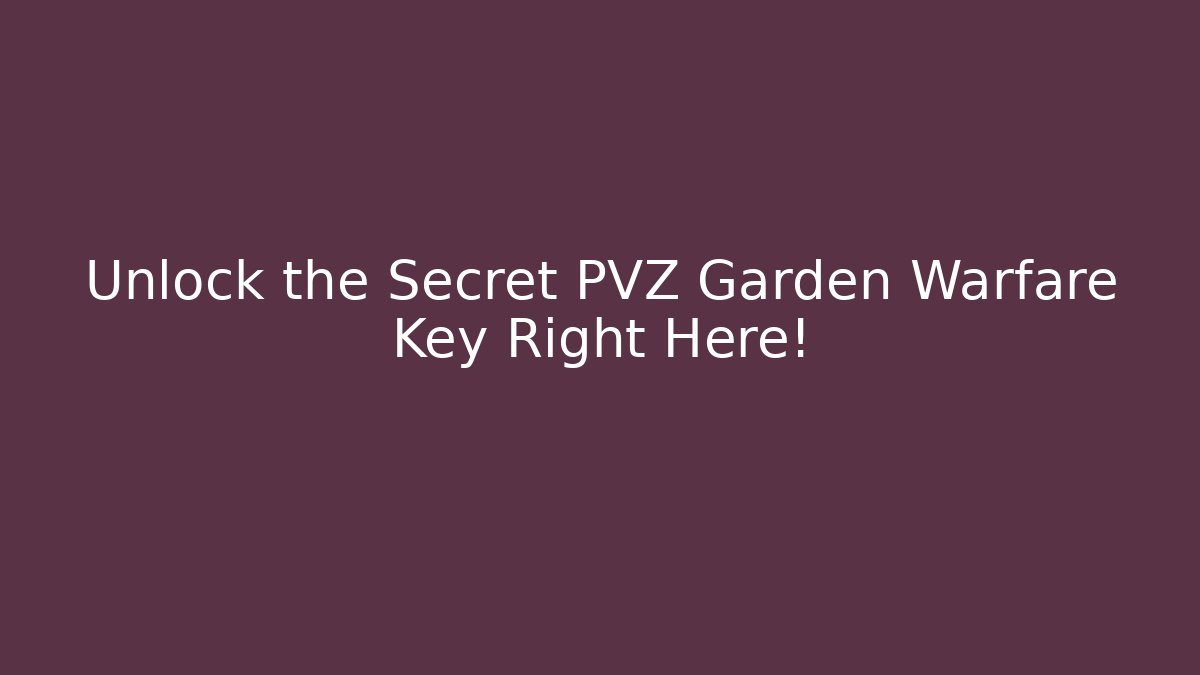 Unlock the Secret PVZ Garden Warfare Key Right Here!