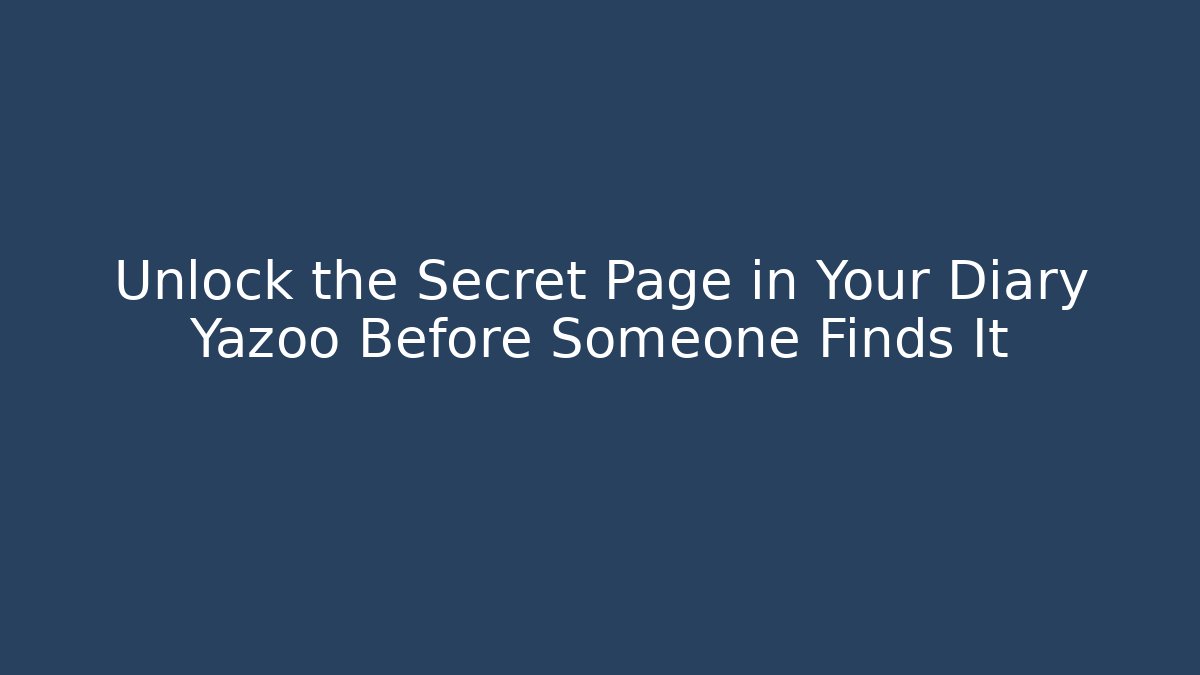 Unlock the Secret Page in Your Diary Yazoo Before Someone Finds It