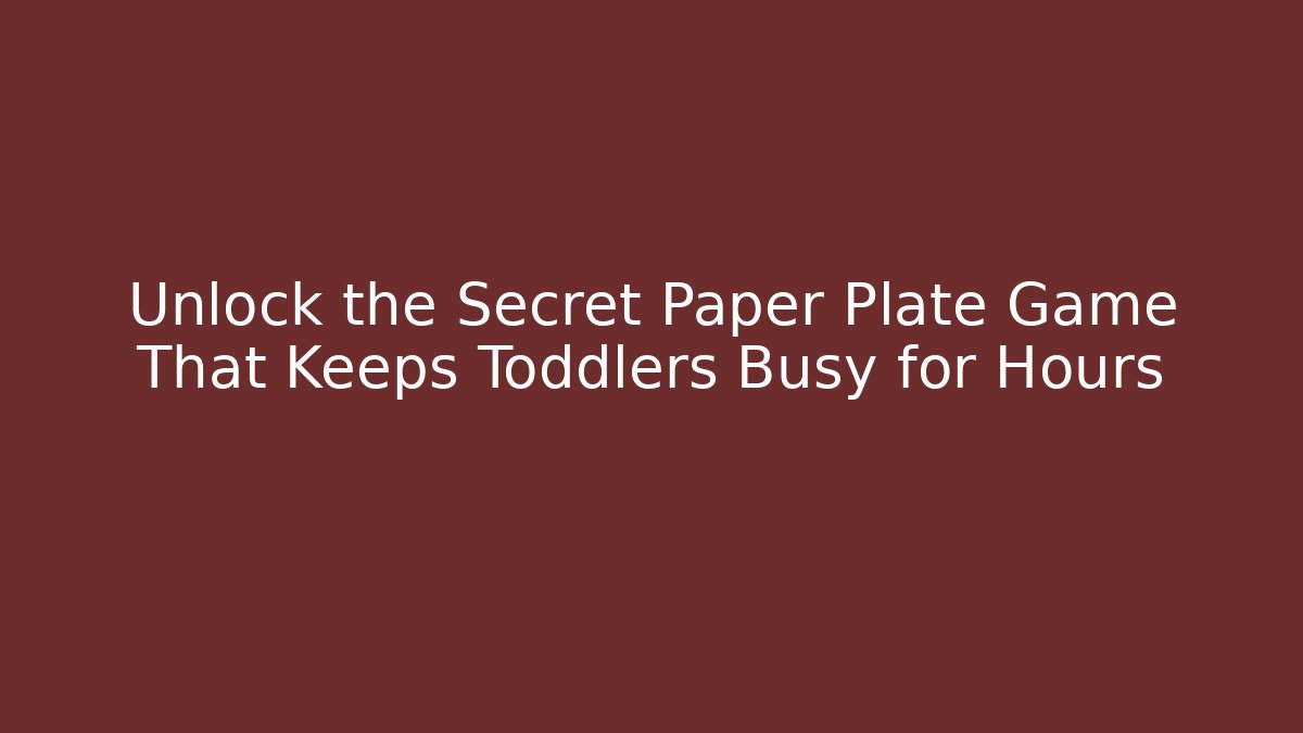 Unlock the Secret Paper Plate Game That Keeps Toddlers Busy for Hours