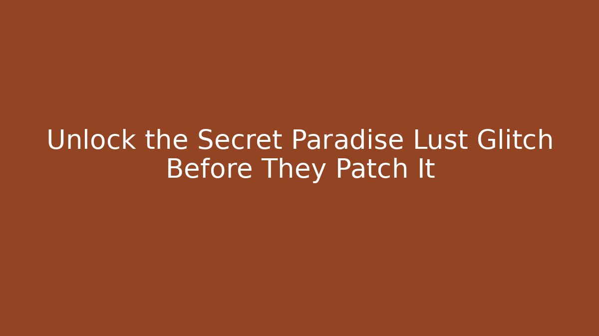 Unlock the Secret Paradise Lust Glitch Before They Patch It