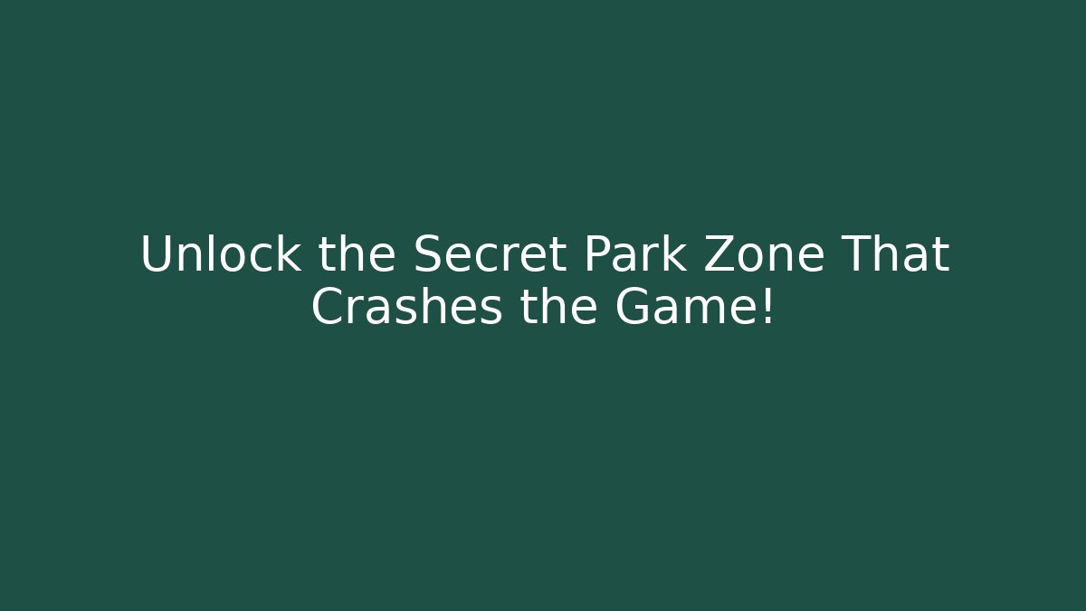 Unlock the Secret Park Zone That Crashes the Game!