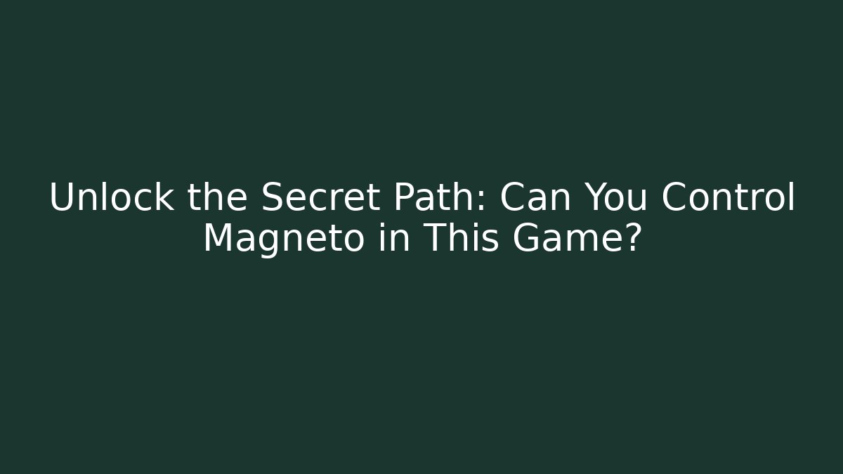 Unlock the Secret Path: Can You Control Magneto in This Game?