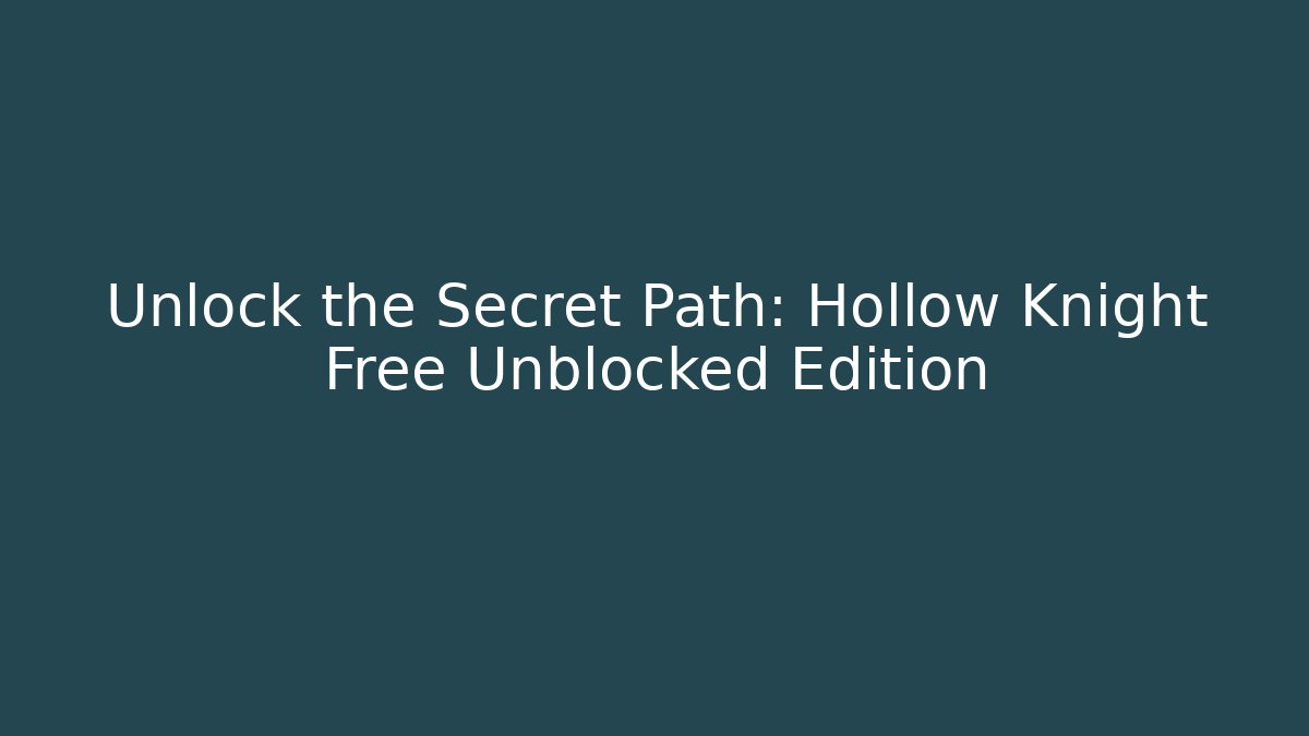 Unlock the Secret Path: Hollow Knight Free Unblocked Edition