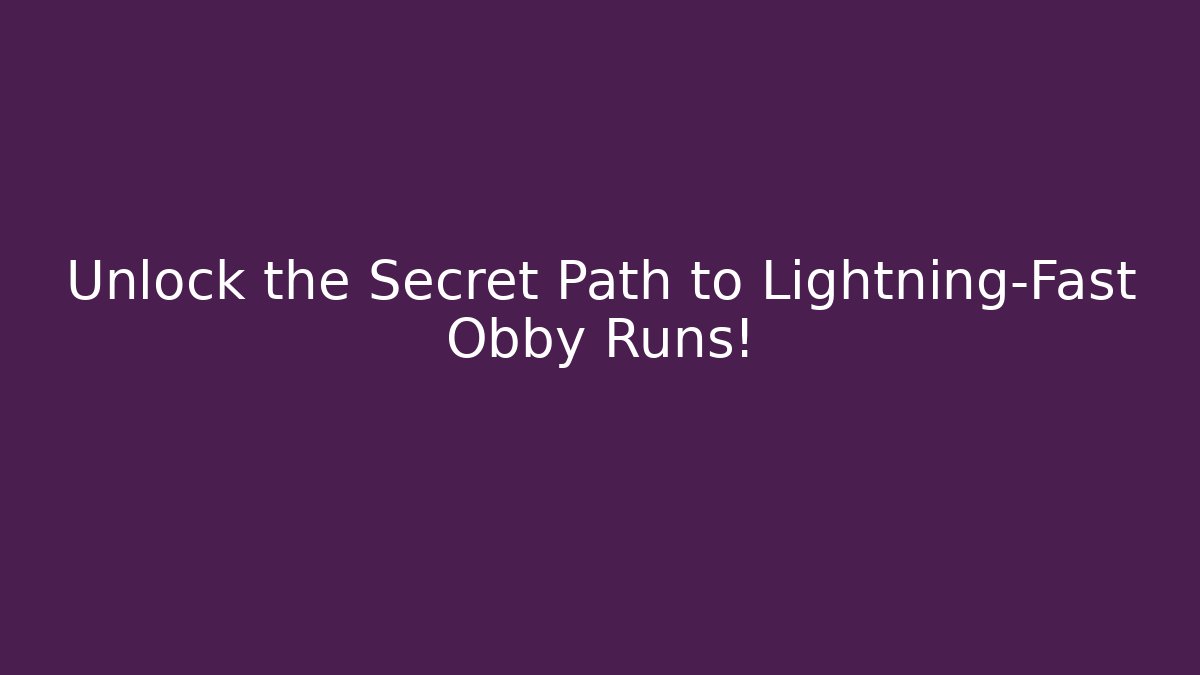 Unlock the Secret Path to Lightning-Fast Obby Runs!