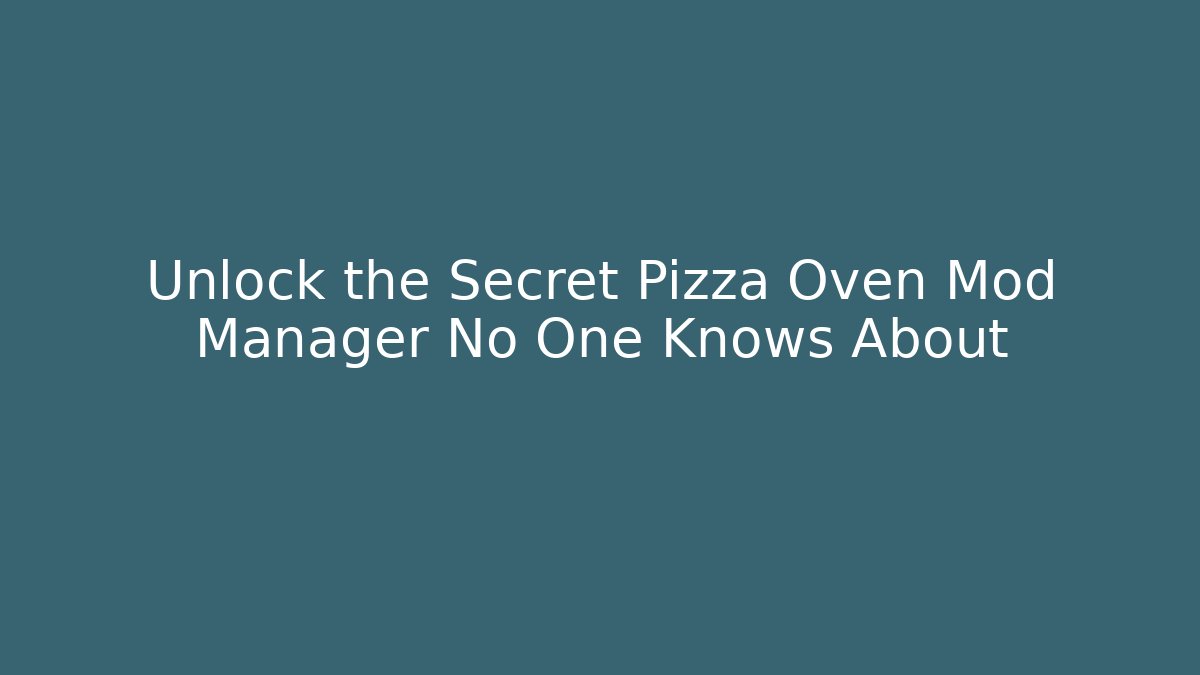 Unlock the Secret Pizza Oven Mod Manager No One Knows About