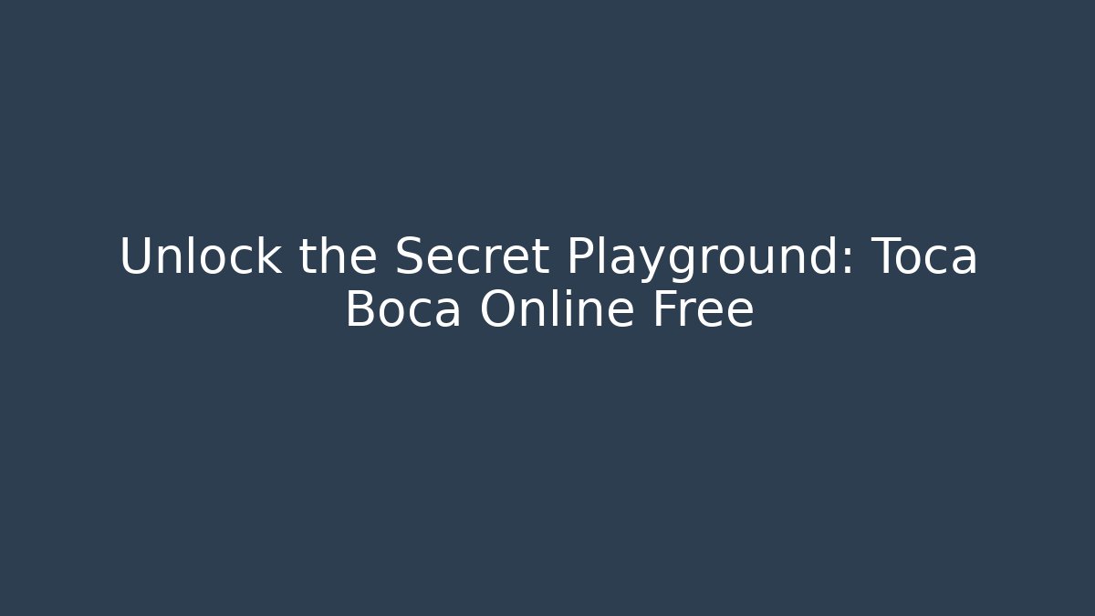 Unlock the Secret Playground: Toca Boca Online Free