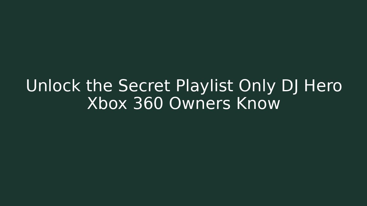 Unlock the Secret Playlist Only DJ Hero Xbox 360 Owners Know