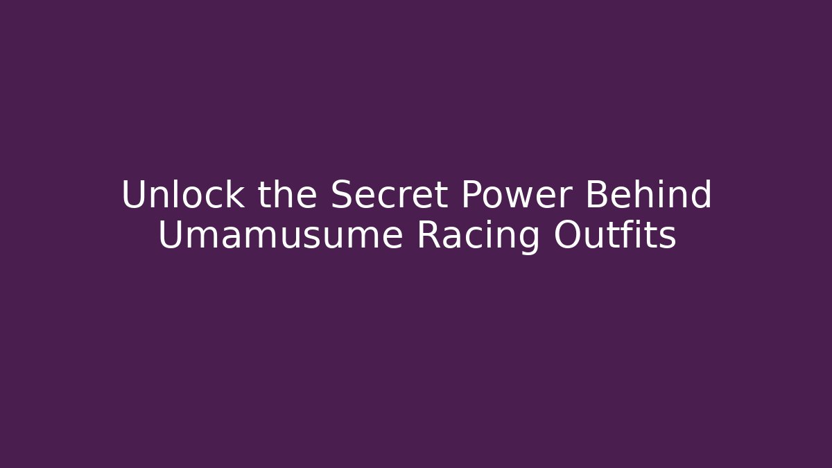 Unlock the Secret Power Behind Umamusume Racing Outfits