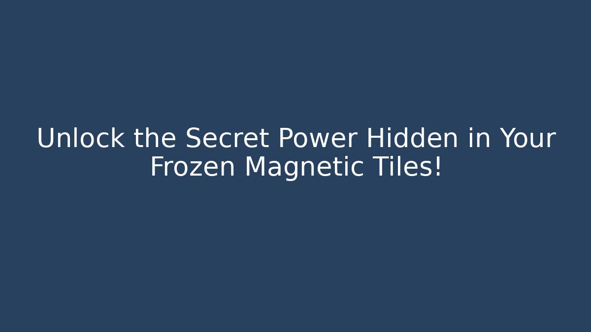 Unlock the Secret Power Hidden in Your Frozen Magnetic Tiles!