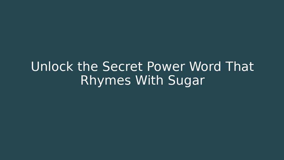 Unlock the Secret Power Word That Rhymes With Sugar