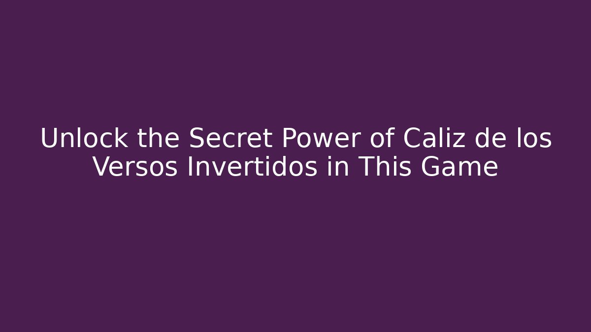 Unlock the Secret Power of Caliz de los Versos Invertidos in This Game - The Family Holidays