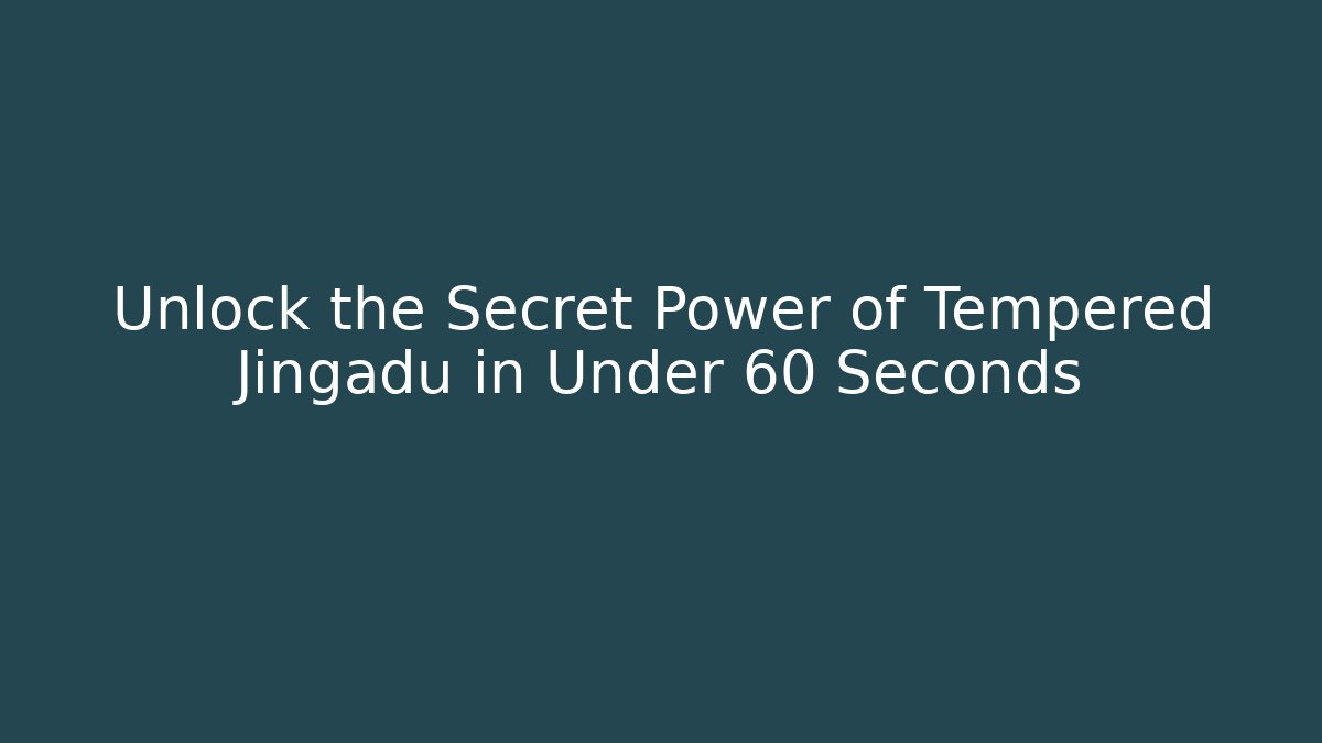 Unlock the Secret Power of Tempered Jingadu in Under 60 Seconds