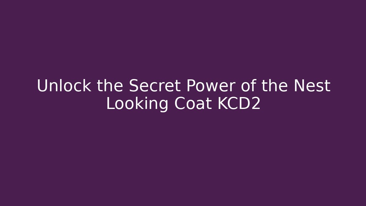 Unlock the Secret Power of the Nest Looking Coat KCD2