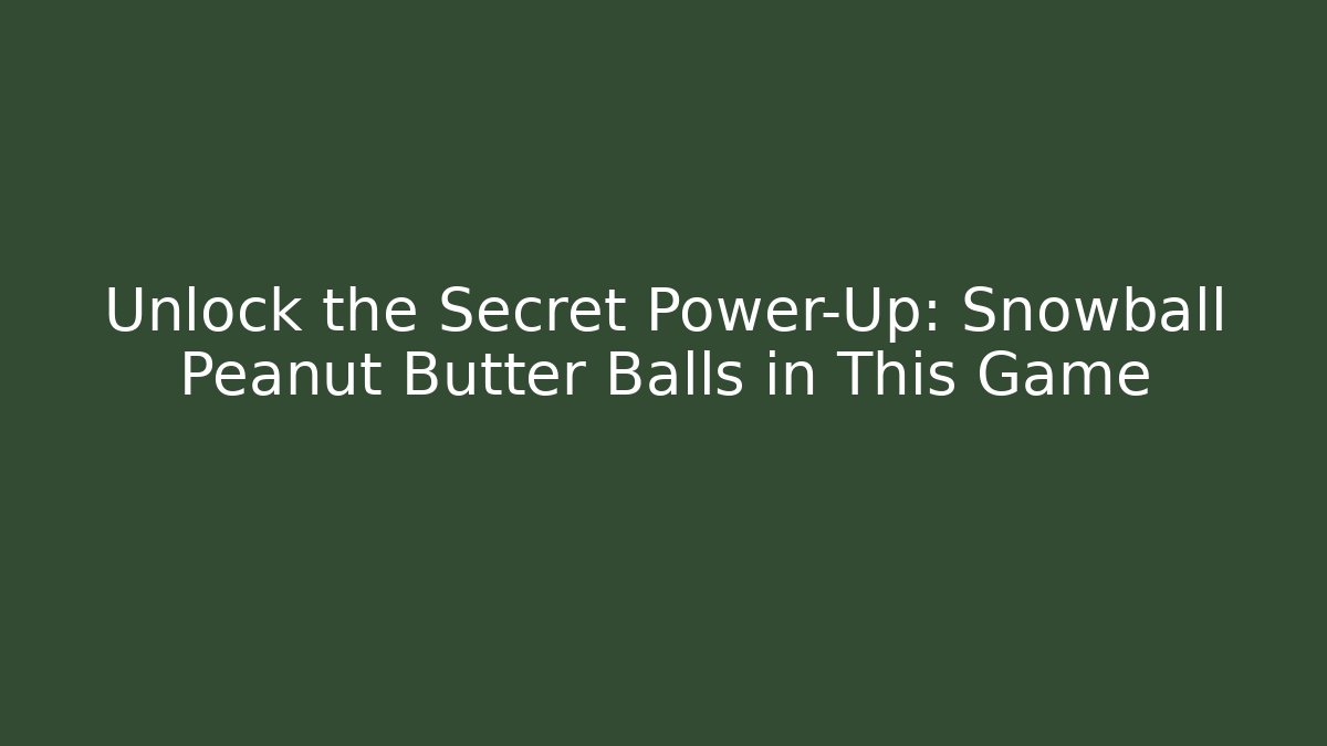 Unlock the Secret Power-Up: Snowball Peanut Butter Balls in This Game