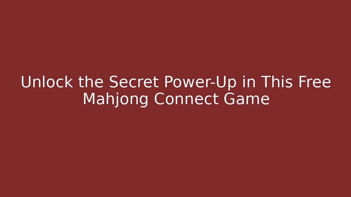 Unlock the Secret Power-Up in This Free Mahjong Connect Game