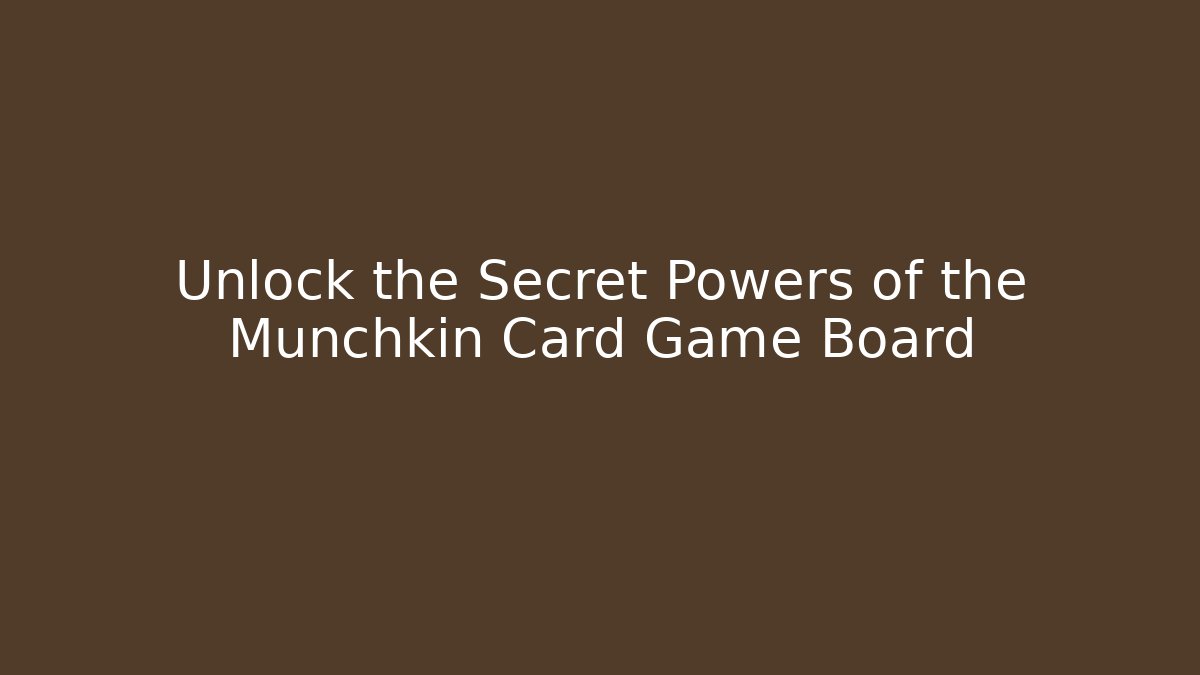 Unlock the Secret Powers of the Munchkin Card Game Board