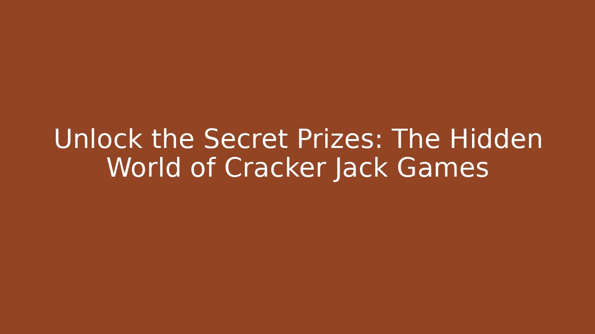 Unlock the Secret Prizes: The Hidden World of Cracker Jack Games - The Family Holidays