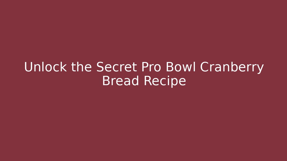 Unlock the Secret Pro Bowl Cranberry Bread Recipe