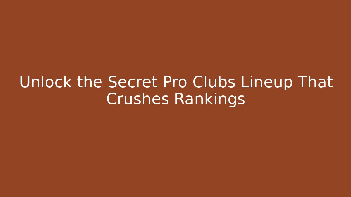 Unlock the Secret Pro Clubs Lineup That Crushes Rankings