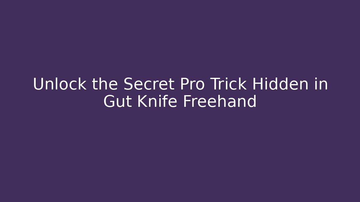 Unlock the Secret Pro Trick Hidden in Gut Knife Freehand