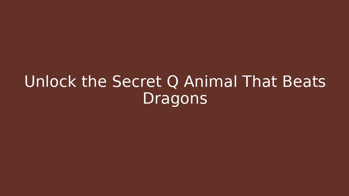 Unlock the Secret Q Animal That Beats Dragons
