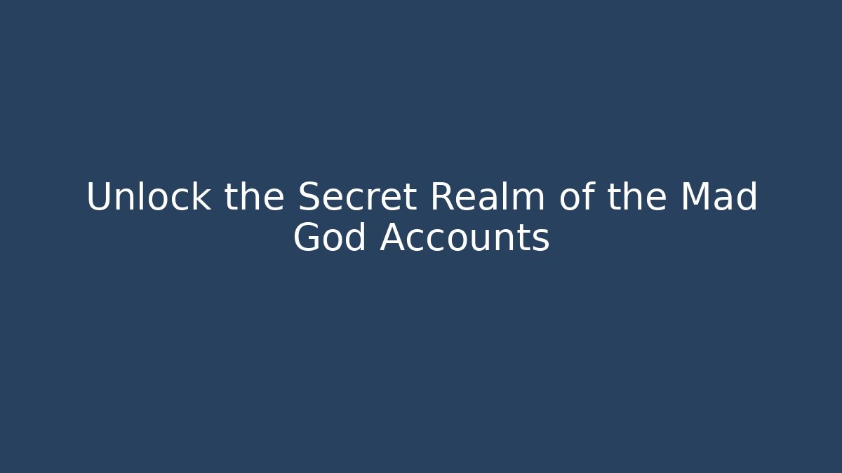 Unlock the Secret Realm of the Mad God Accounts - The Family Holidays