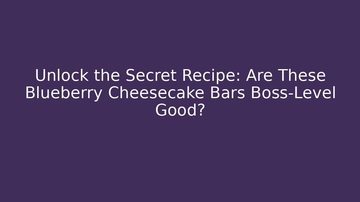 Unlock the Secret Recipe: Are These Blueberry Cheesecake Bars Boss-Level Good?