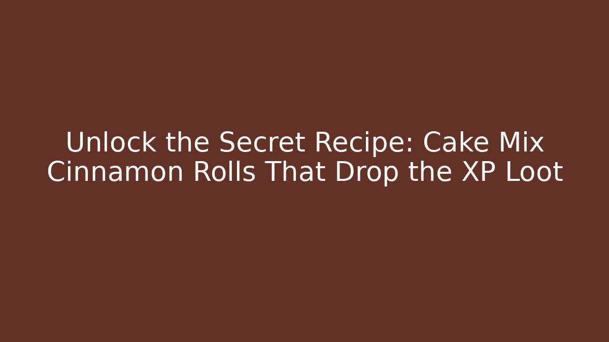 Unlock the Secret Recipe: Cake Mix Cinnamon Rolls That Drop the XP Loot