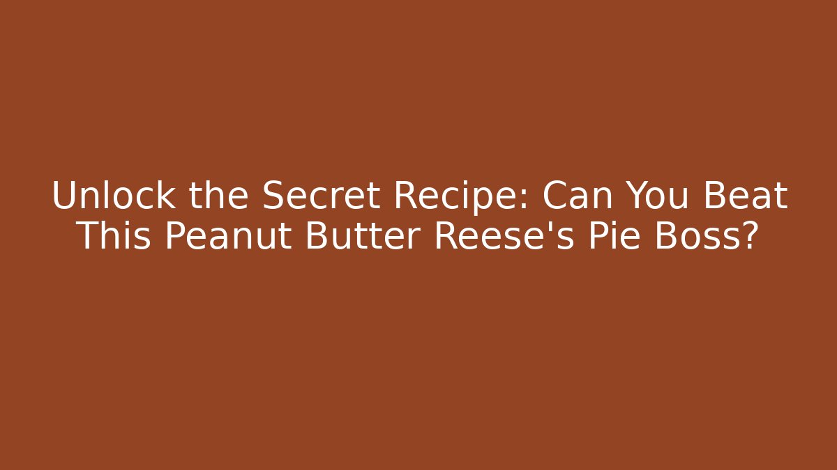 Unlock the Secret Recipe: Can You Beat This Peanut Butter Reese's Pie Boss?