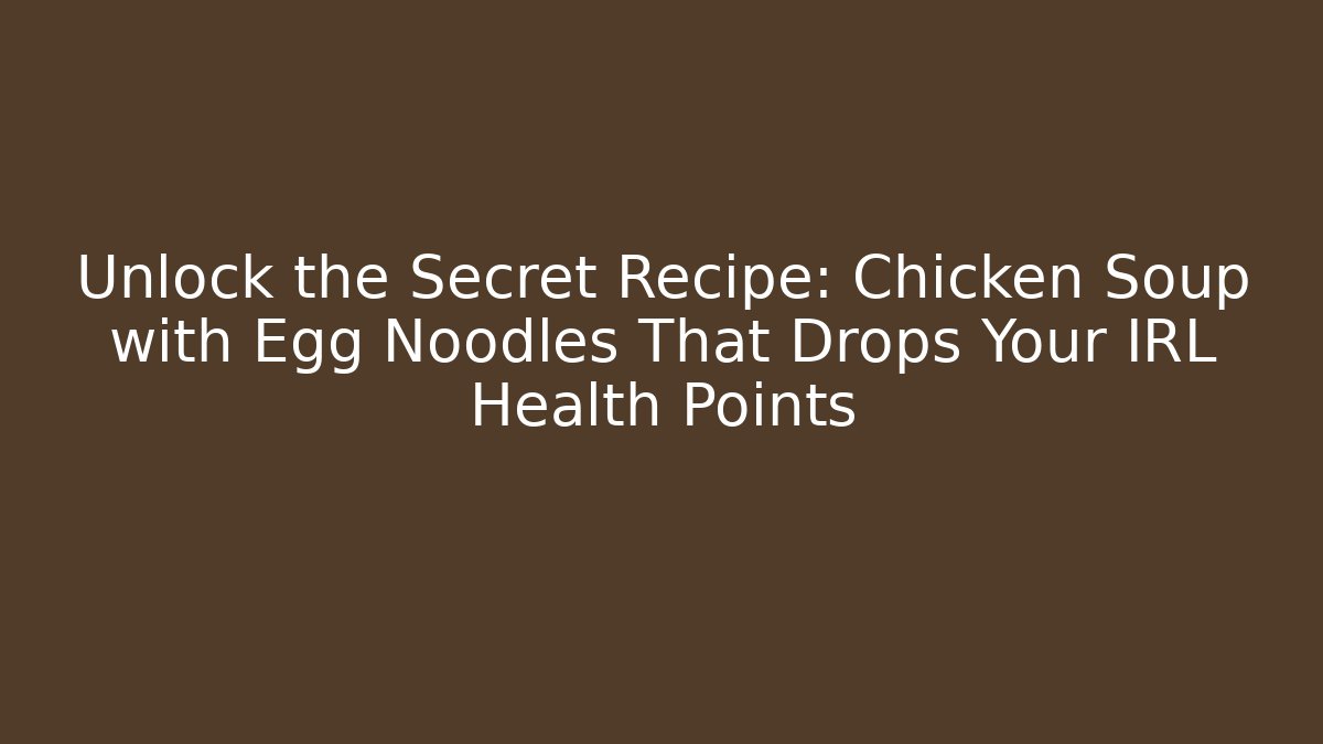 Unlock the Secret Recipe: Chicken Soup with Egg Noodles That Drops Your IRL Health Points