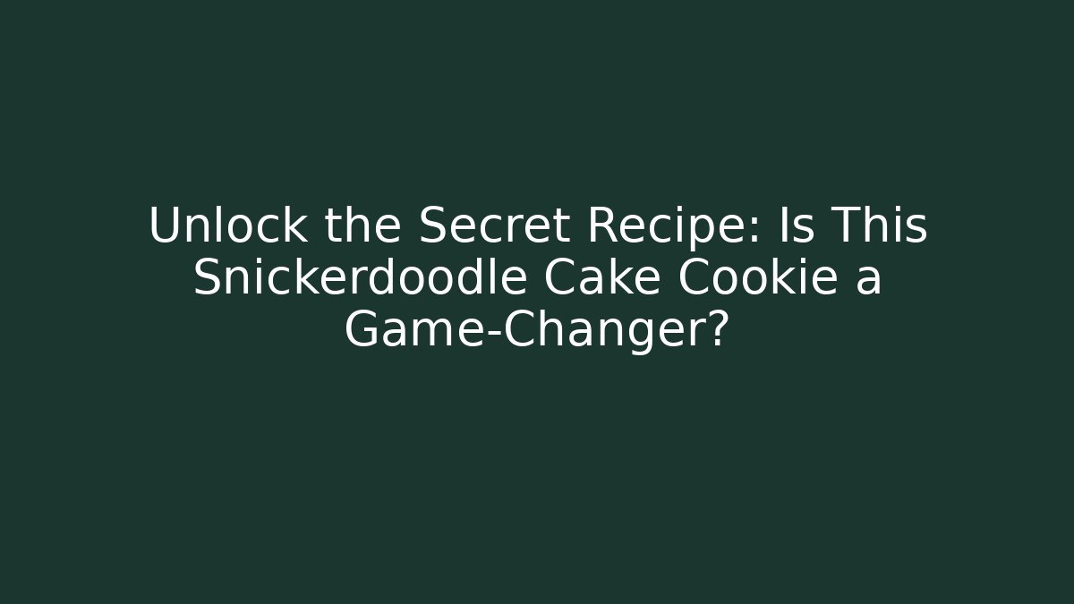 Unlock the Secret Recipe: Is This Snickerdoodle Cake Cookie a Game-Changer?