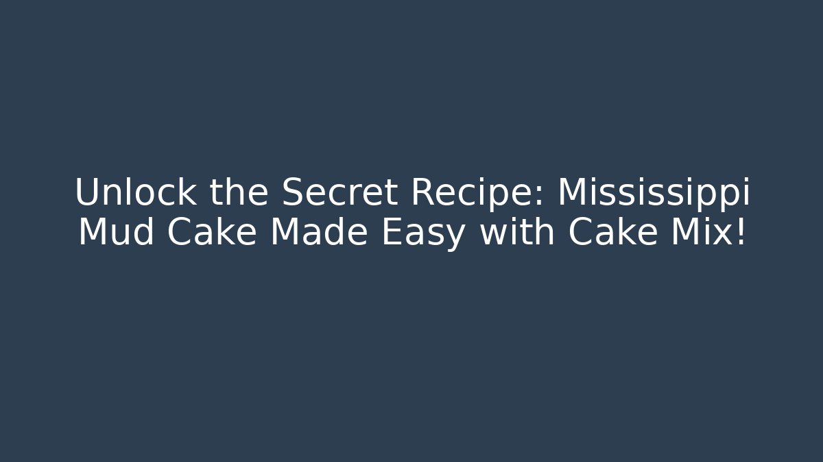 Unlock the Secret Recipe: Mississippi Mud Cake Made Easy with Cake Mix! - The Family Holidays
