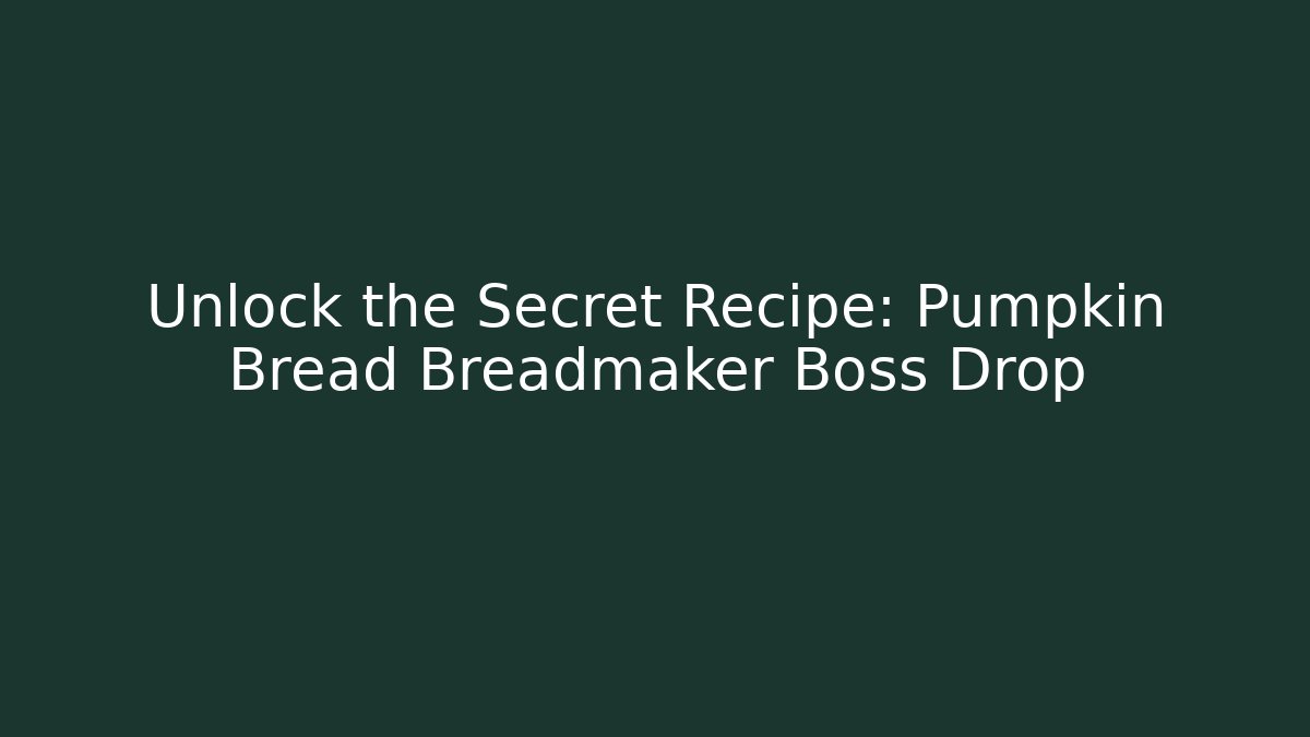 Unlock the Secret Recipe: Pumpkin Bread Breadmaker Boss Drop