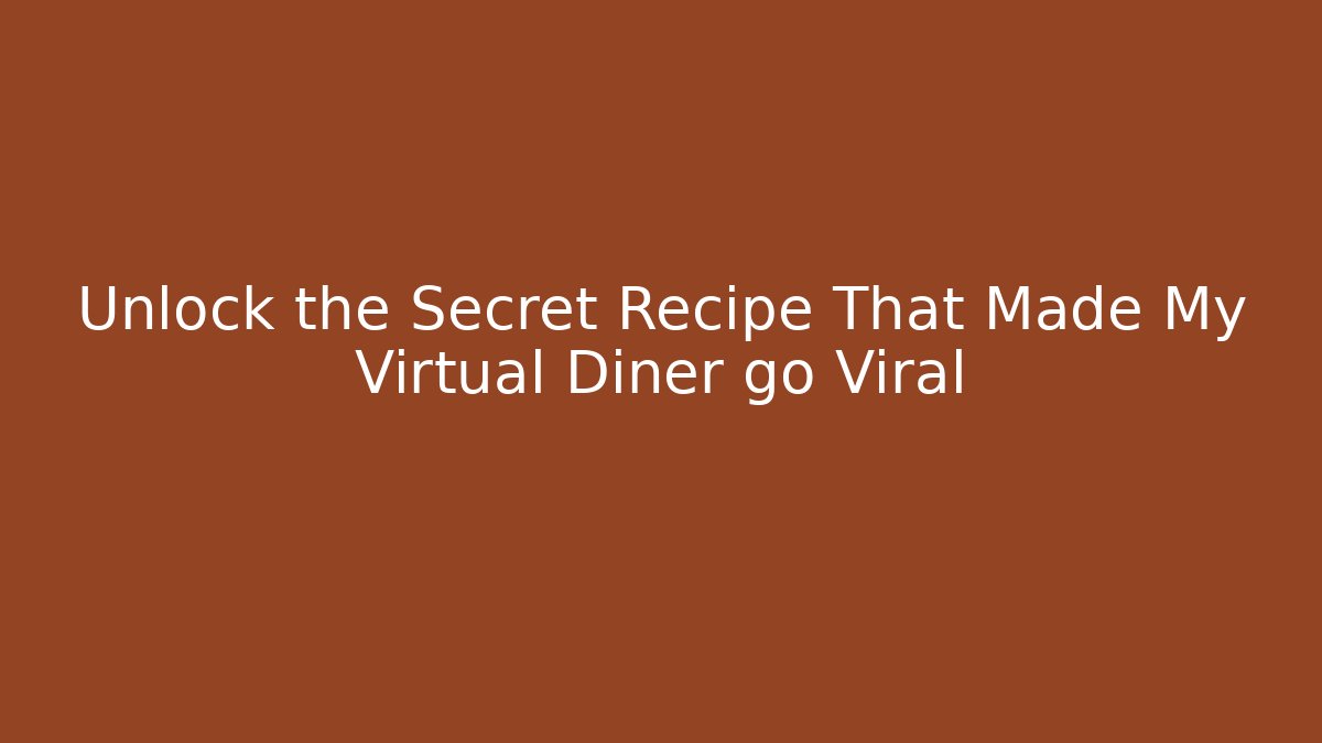 Unlock the Secret Recipe That Made My Virtual Diner go Viral