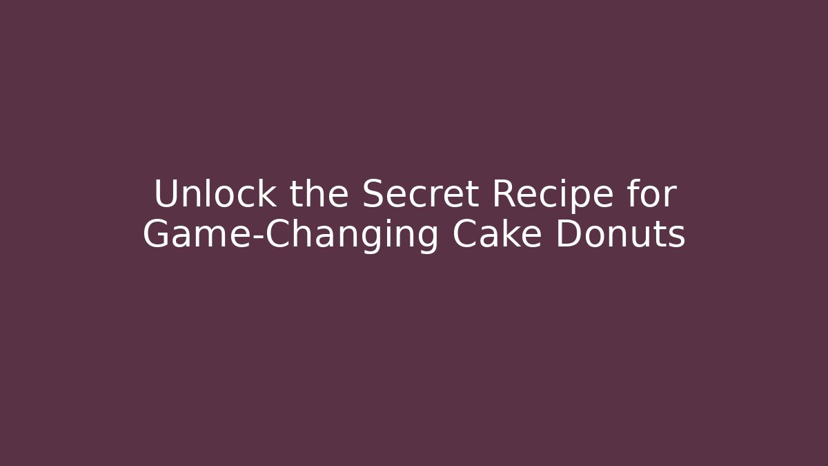 Unlock the Secret Recipe for Game-Changing Cake Donuts