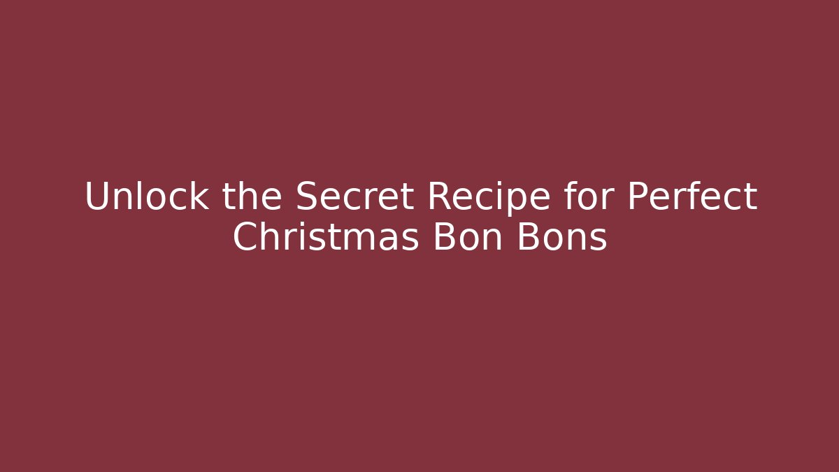 Unlock the Secret Recipe for Perfect Christmas Bon Bons