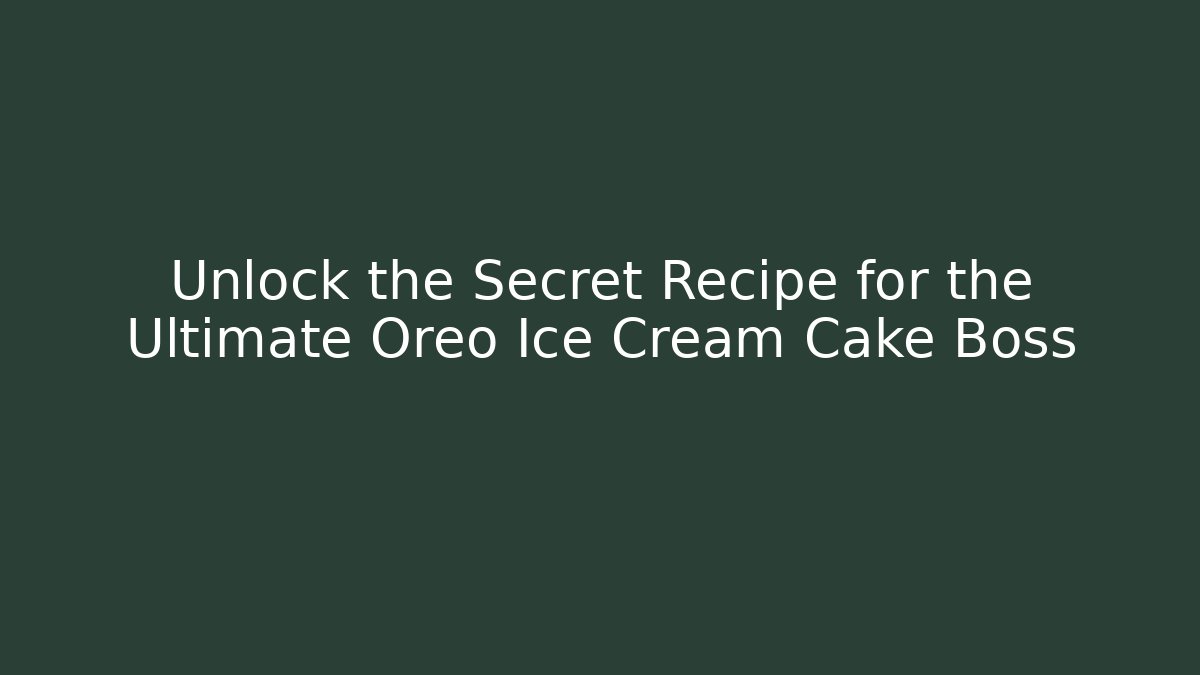 Unlock the Secret Recipe for the Ultimate Oreo Ice Cream Cake Boss