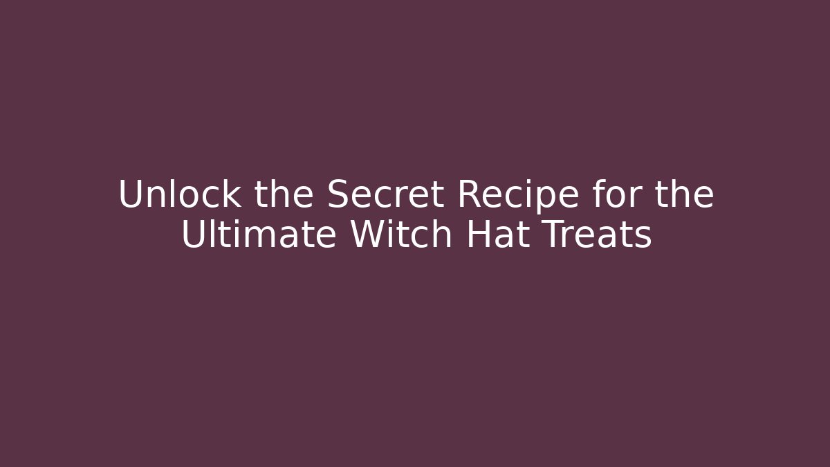 Unlock the Secret Recipe for the Ultimate Witch Hat Treats